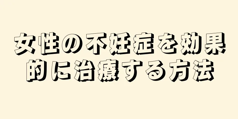 女性の不妊症を効果的に治療する方法