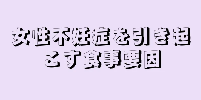 女性不妊症を引き起こす食事要因