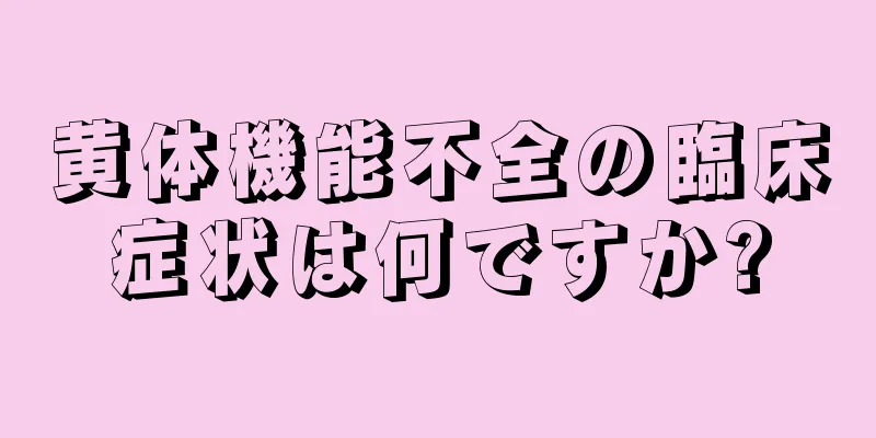 黄体機能不全の臨床症状は何ですか?