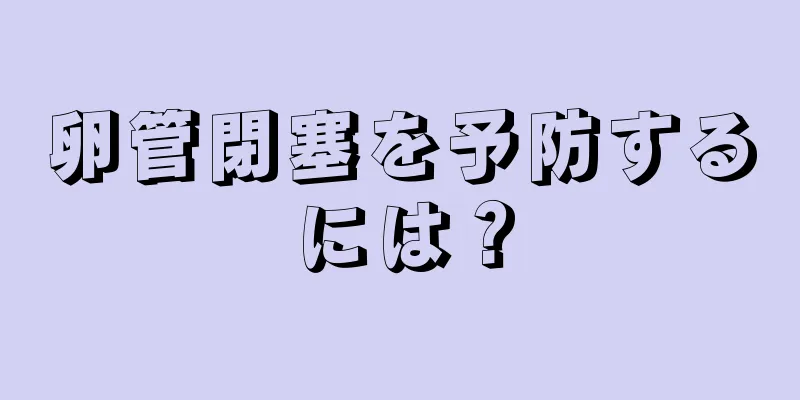 卵管閉塞を予防するには？