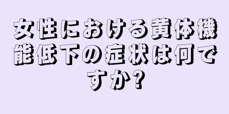 女性における黄体機能低下の症状は何ですか?