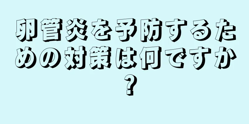 卵管炎を予防するための対策は何ですか？