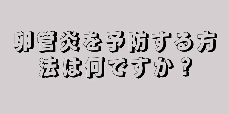 卵管炎を予防する方法は何ですか？