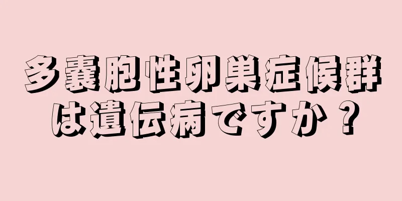 多嚢胞性卵巣症候群は遺伝病ですか？