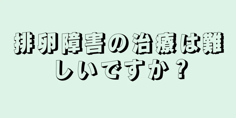 排卵障害の治療は難しいですか？