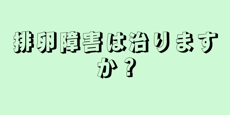 排卵障害は治りますか？