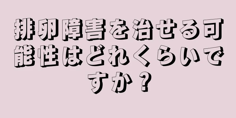 排卵障害を治せる可能性はどれくらいですか？