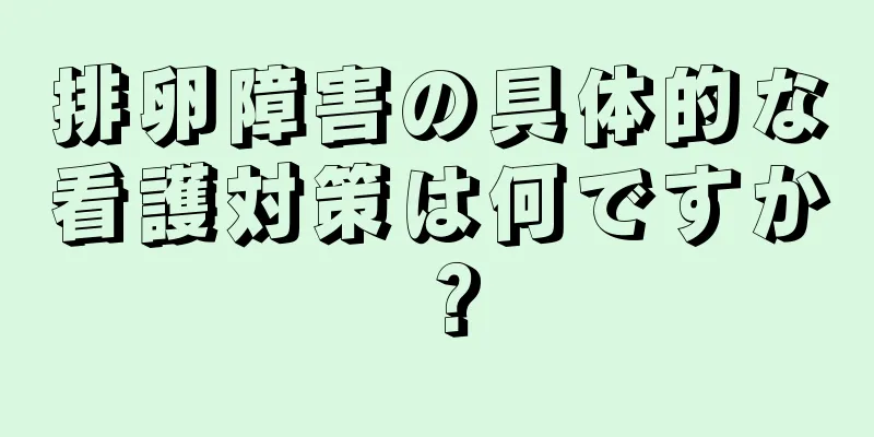 排卵障害の具体的な看護対策は何ですか？