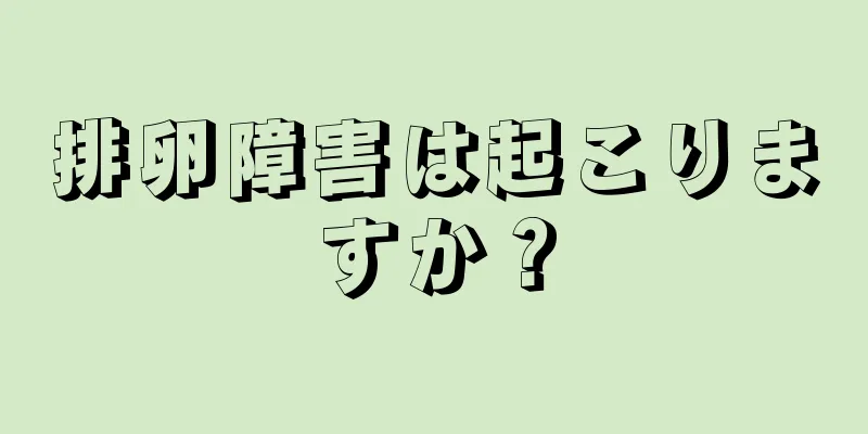 排卵障害は起こりますか？