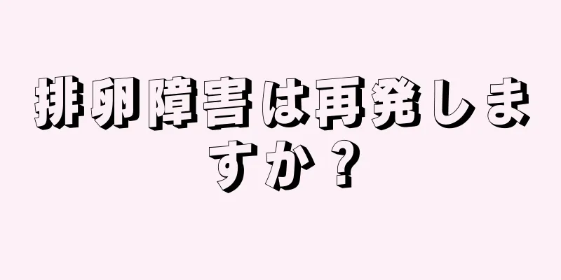 排卵障害は再発しますか？