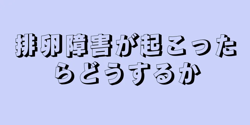 排卵障害が起こったらどうするか
