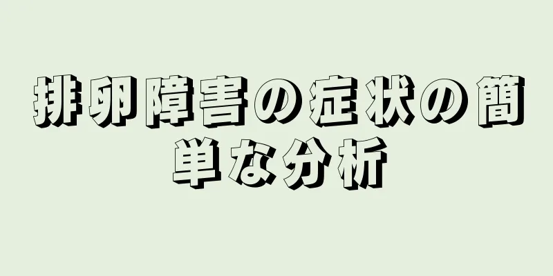 排卵障害の症状の簡単な分析