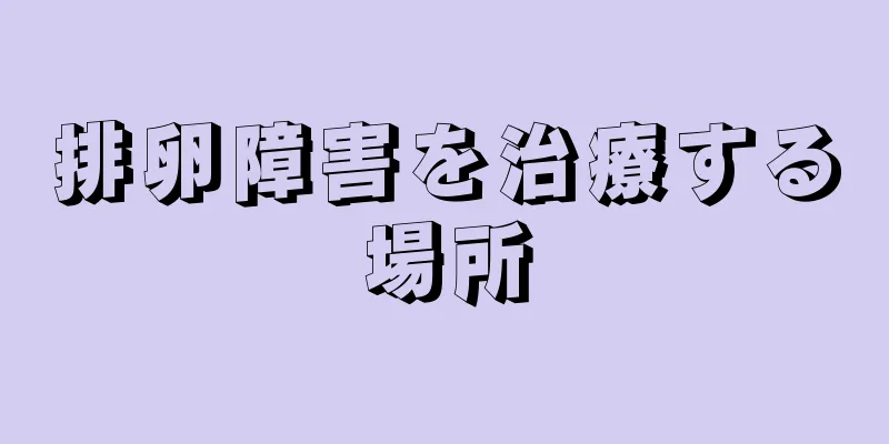 排卵障害を治療する場所