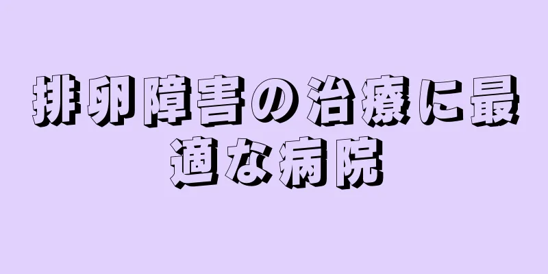 排卵障害の治療に最適な病院