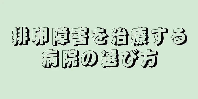 排卵障害を治療する病院の選び方