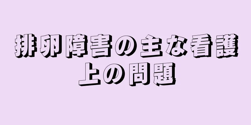 排卵障害の主な看護上の問題