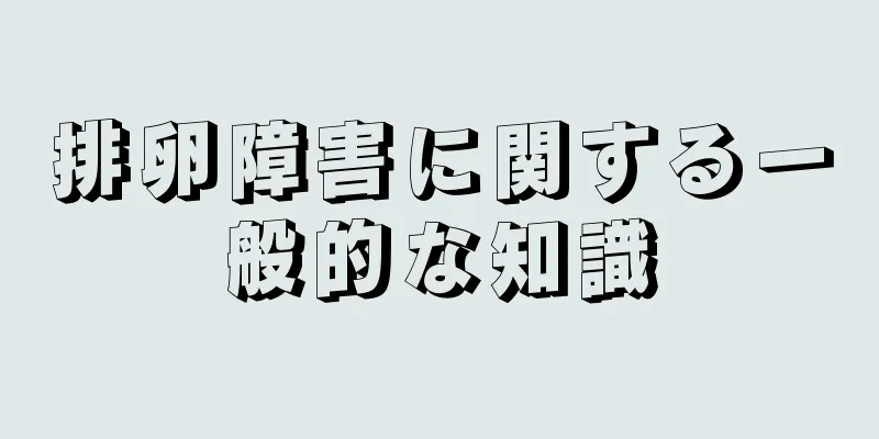 排卵障害に関する一般的な知識