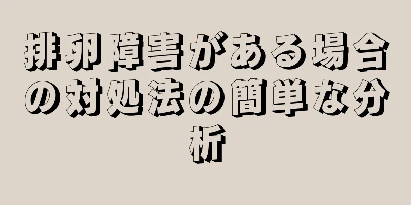 排卵障害がある場合の対処法の簡単な分析