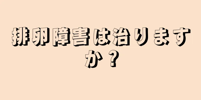 排卵障害は治りますか？