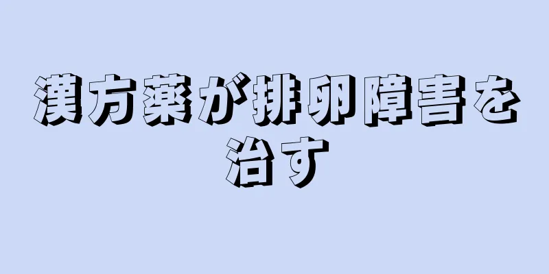 漢方薬が排卵障害を治す