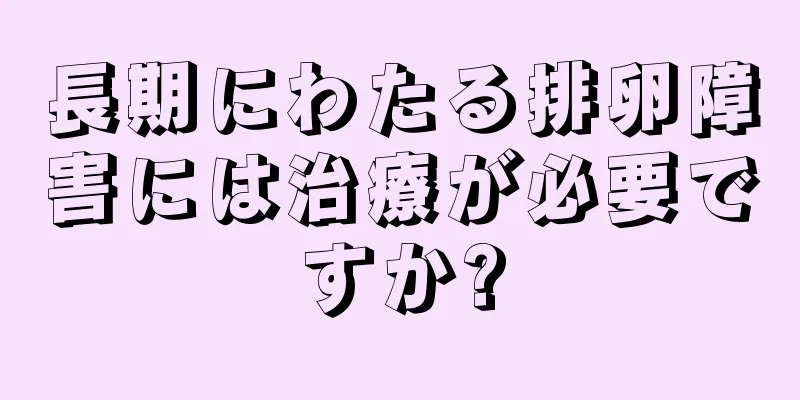 長期にわたる排卵障害には治療が必要ですか?