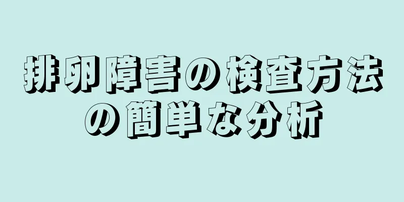 排卵障害の検査方法の簡単な分析