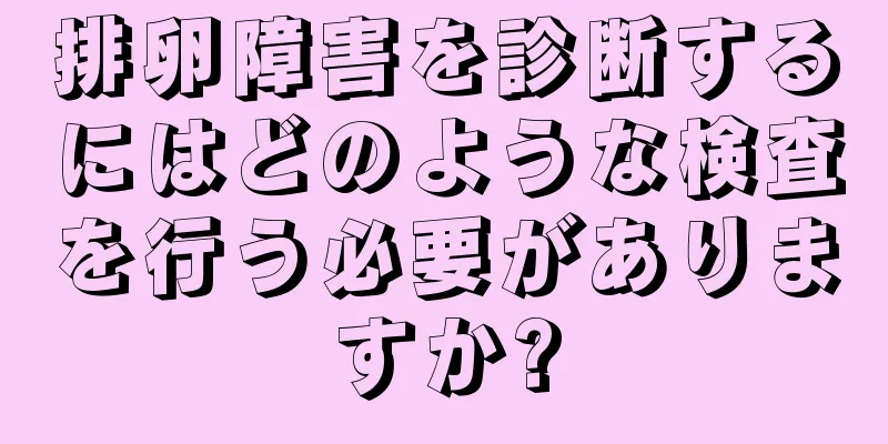 排卵障害を診断するにはどのような検査を行う必要がありますか?