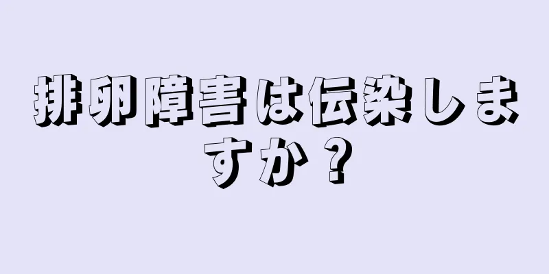 排卵障害は伝染しますか？