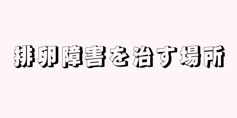 排卵障害を治す場所