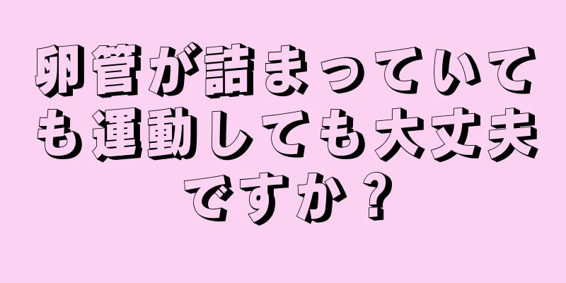 卵管が詰まっていても運動しても大丈夫ですか？