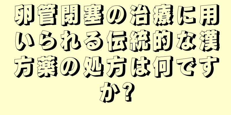 卵管閉塞の治療に用いられる伝統的な漢方薬の処方は何ですか?