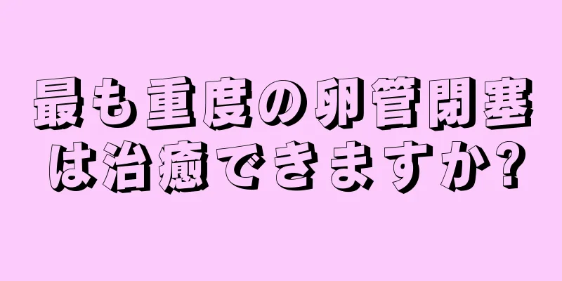 最も重度の卵管閉塞は治癒できますか?