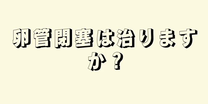 卵管閉塞は治りますか？