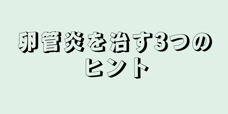 卵管炎を治す3つのヒント