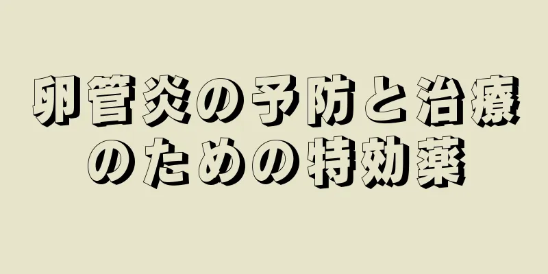 卵管炎の予防と治療のための特効薬
