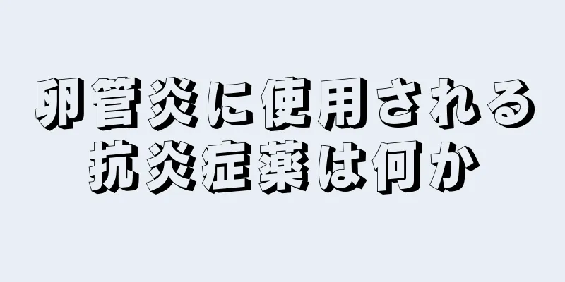 卵管炎に使用される抗炎症薬は何か