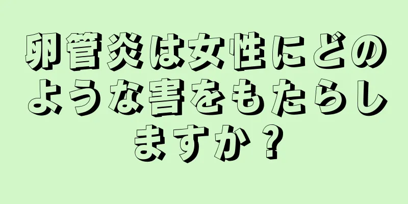 卵管炎は女性にどのような害をもたらしますか？