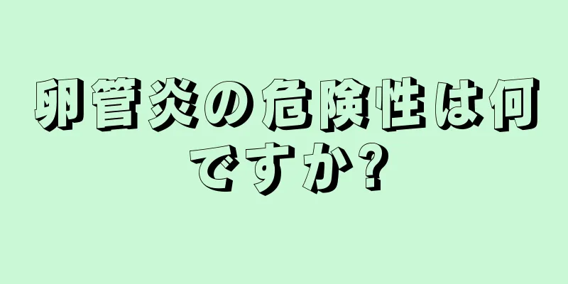 卵管炎の危険性は何ですか?
