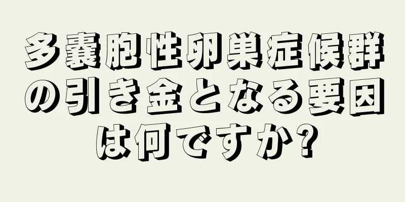 多嚢胞性卵巣症候群の引き金となる要因は何ですか?