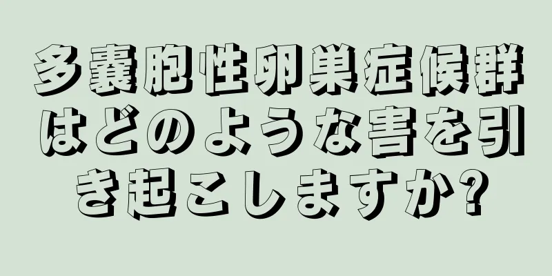 多嚢胞性卵巣症候群はどのような害を引き起こしますか?