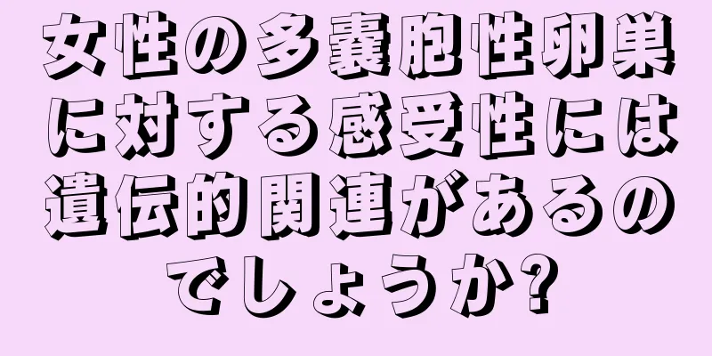 女性の多嚢胞性卵巣に対する感受性には遺伝的関連があるのでしょうか?