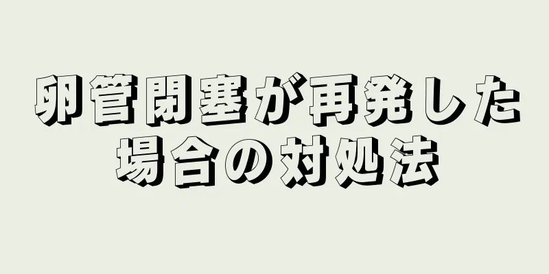 卵管閉塞が再発した場合の対処法