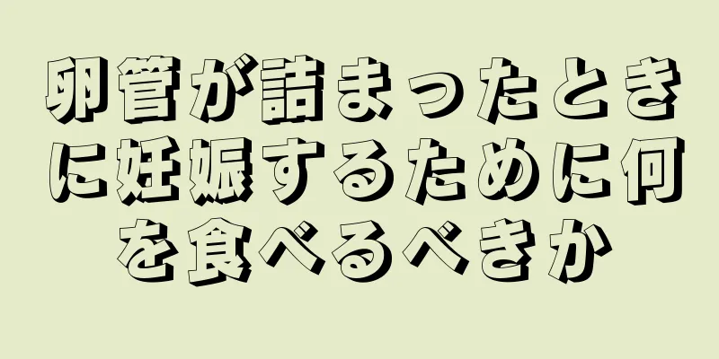 卵管が詰まったときに妊娠するために何を食べるべきか