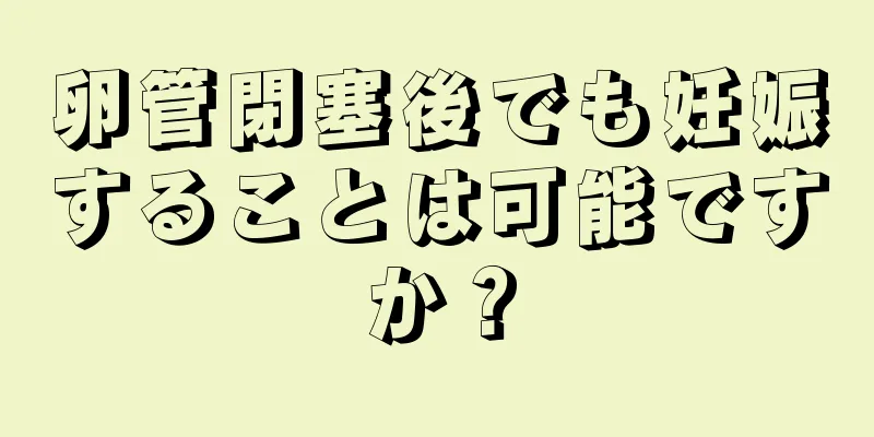 卵管閉塞後でも妊娠することは可能ですか？