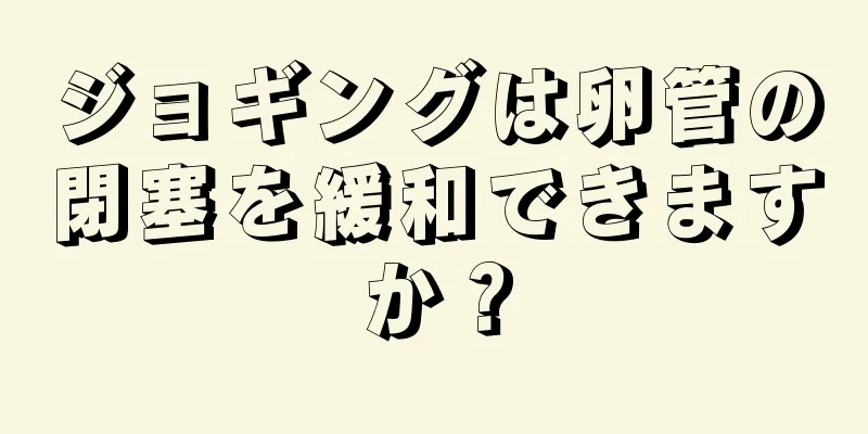 ジョギングは卵管の閉塞を緩和できますか？