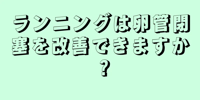 ランニングは卵管閉塞を改善できますか？