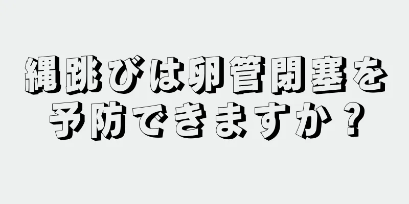 縄跳びは卵管閉塞を予防できますか？