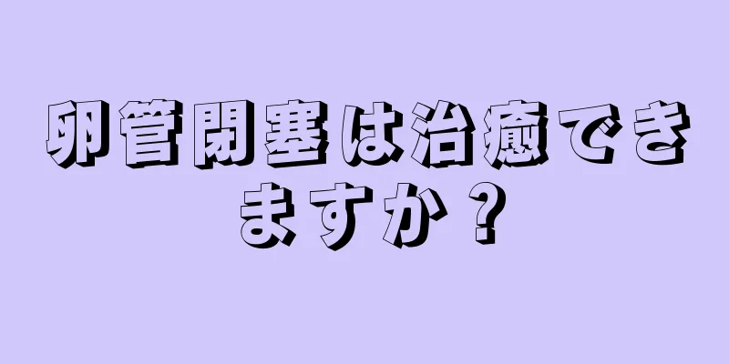 卵管閉塞は治癒できますか？