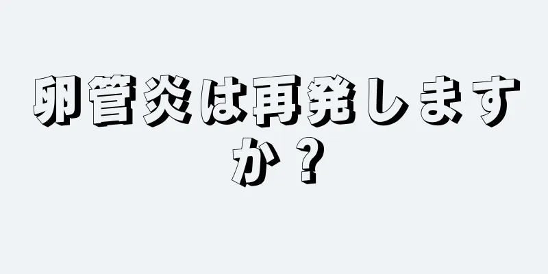卵管炎は再発しますか？