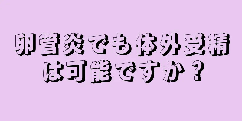 卵管炎でも体外受精は可能ですか？
